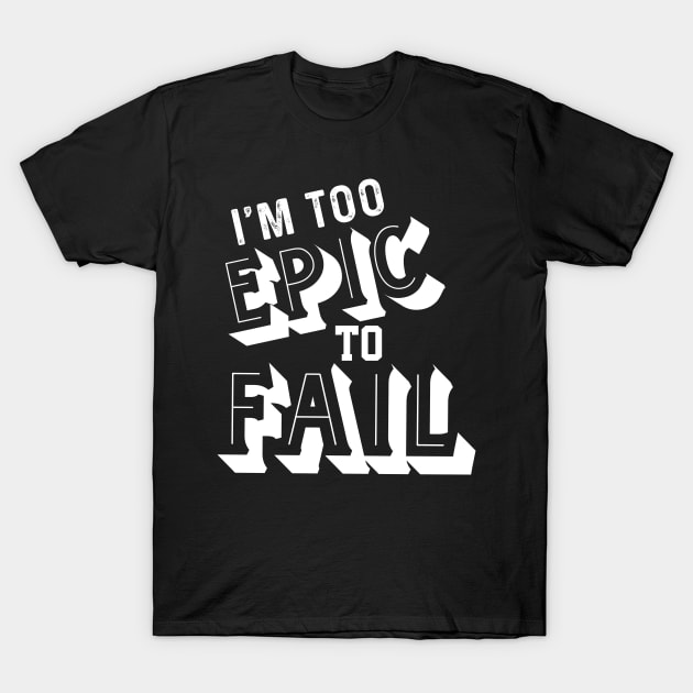 Epic to Fail T-Shirt by Dojaja